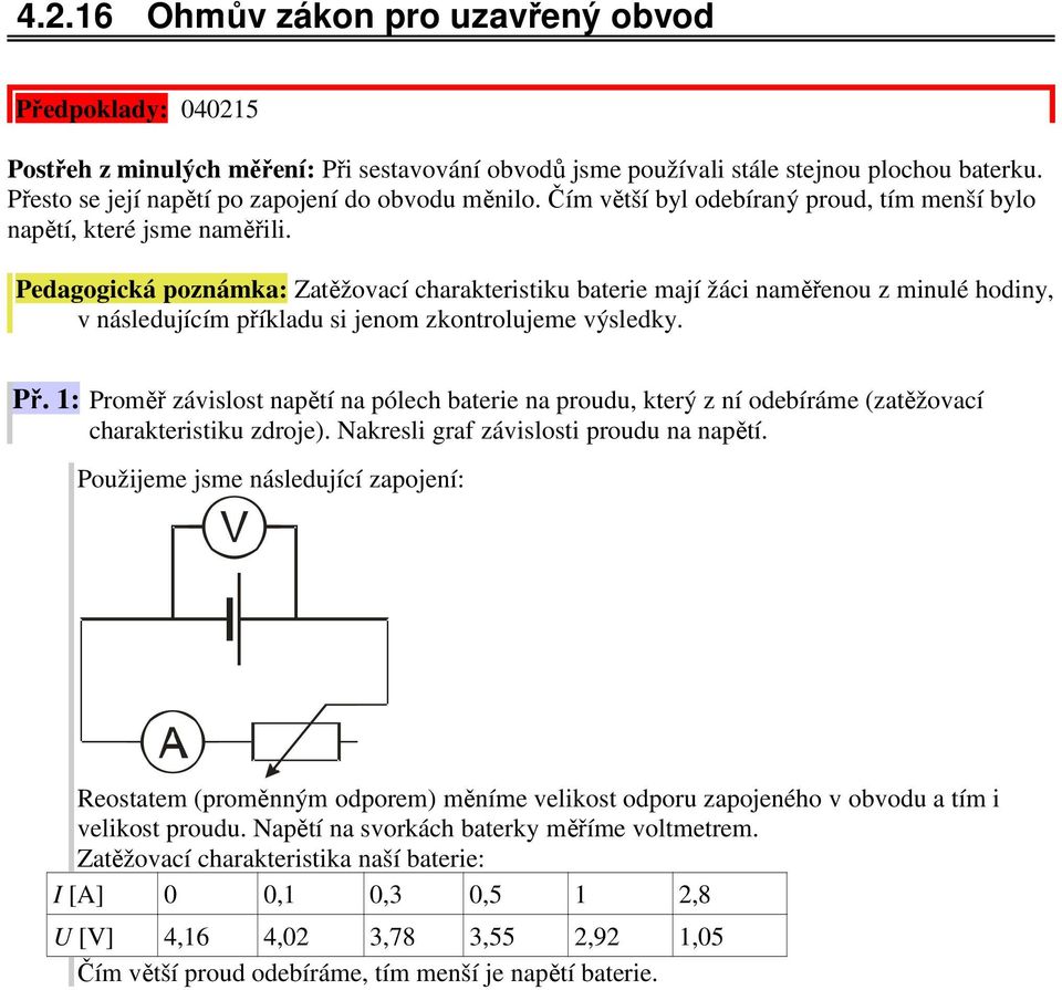 Pedagogická poznámka: Zatěžovací charakteristiku baterie mají žáci naměřenou z minulé hodiny, v následujícím příkladu si jenom zkontrolujeme výsledky. Př.