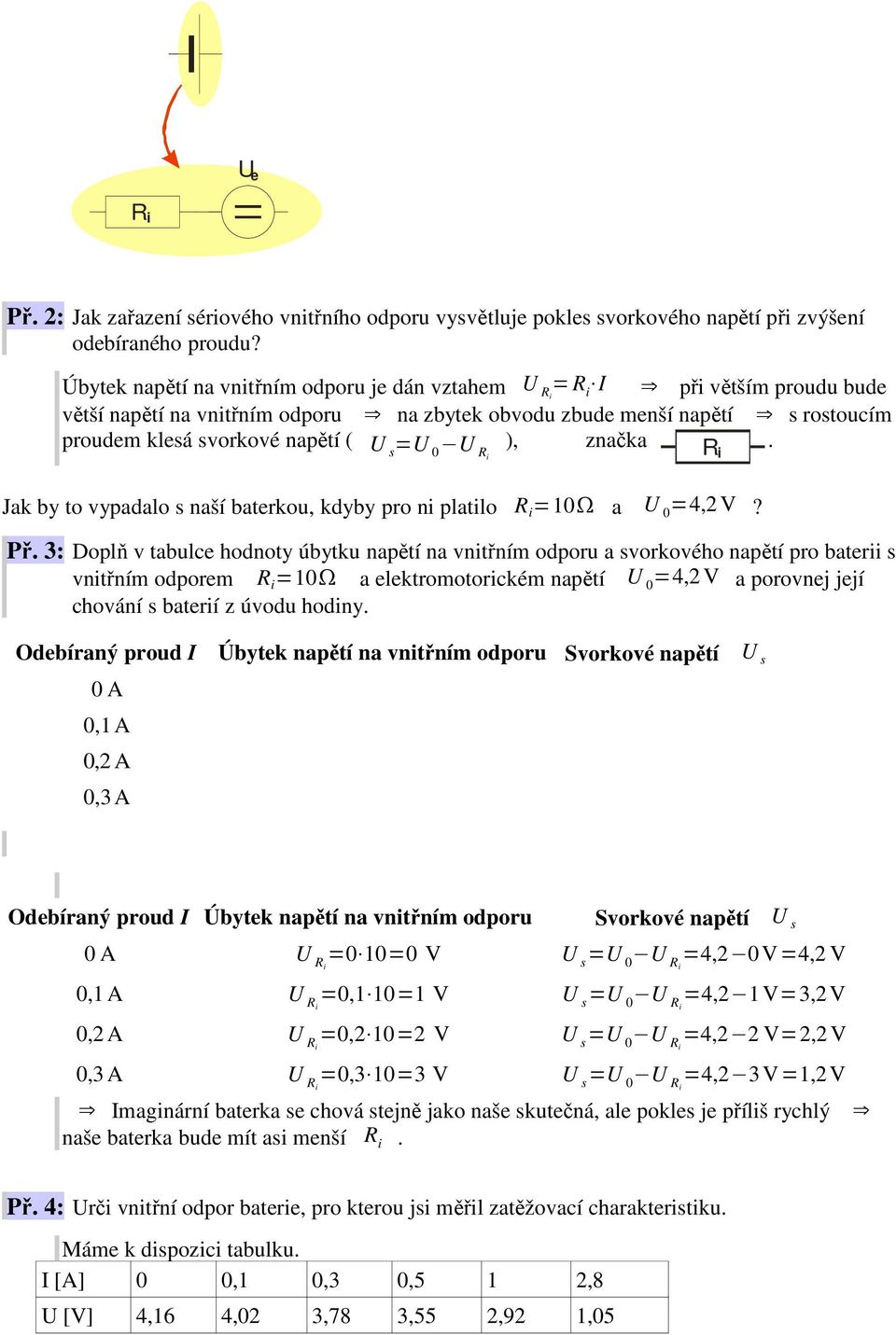 značka R i. Jak by to vypadalo s naší baterkou, kdyby pro ni platilo R i =10 a U 0 =4,2V? Př.