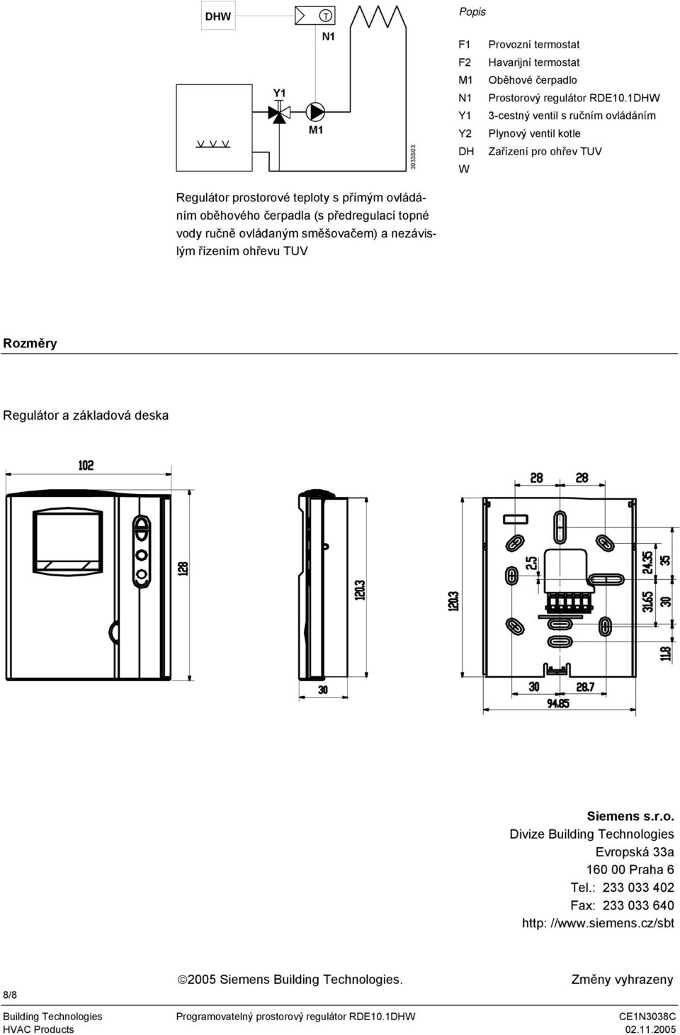 vody ručně ovládaným směšovačem) a nezávislým řízením ohřevu UV Rozměry Regulátor a základová deska Siemens s.r.o. Divize Building echnologies Evropská 33a 160 00 Praha 6 el.