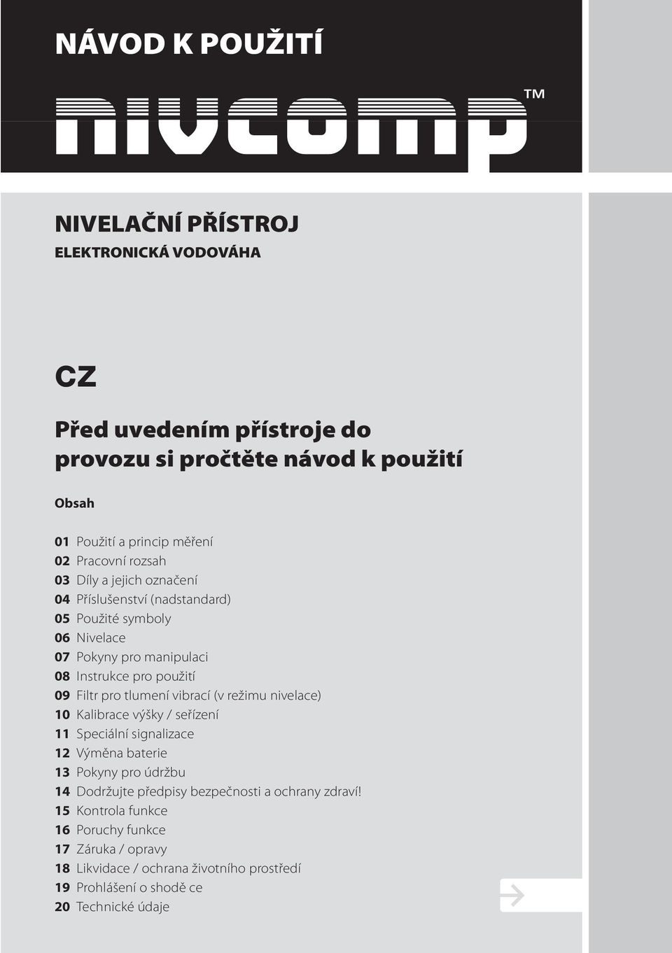 manipulaci Instrukce pro použití Filtr pro tlumení vibrací (v režimu nivelace) Kalibrace výšky / seřízení Speciální signalizace Výměna baterie Pokyny pro údržbu