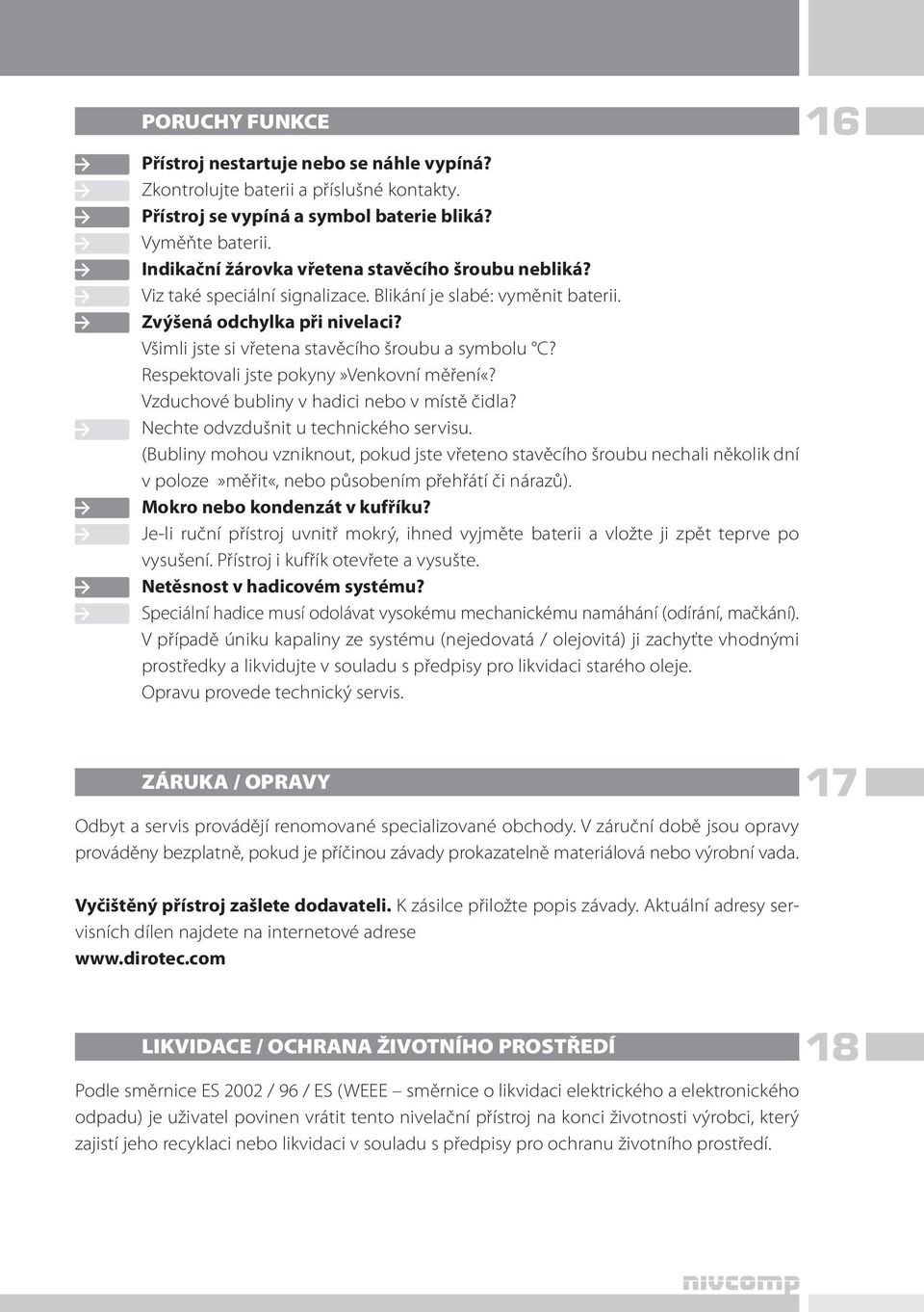 Všimli jste si vřetena stavěcího šroubu a symbolu C? Respektovali jste pokyny»venkovní měření«? Vzduchové bubliny v hadici nebo v místě čidla? Nechte odvzdušnit u technického servisu.