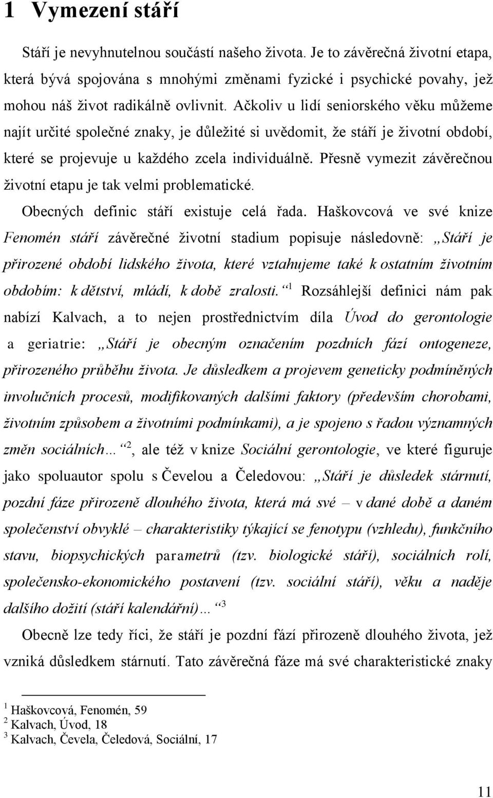 Ačkoliv u lidí seniorského věku můžeme najít určité společné znaky, je důležité si uvědomit, že stáří je životní období, které se projevuje u každého zcela individuálně.