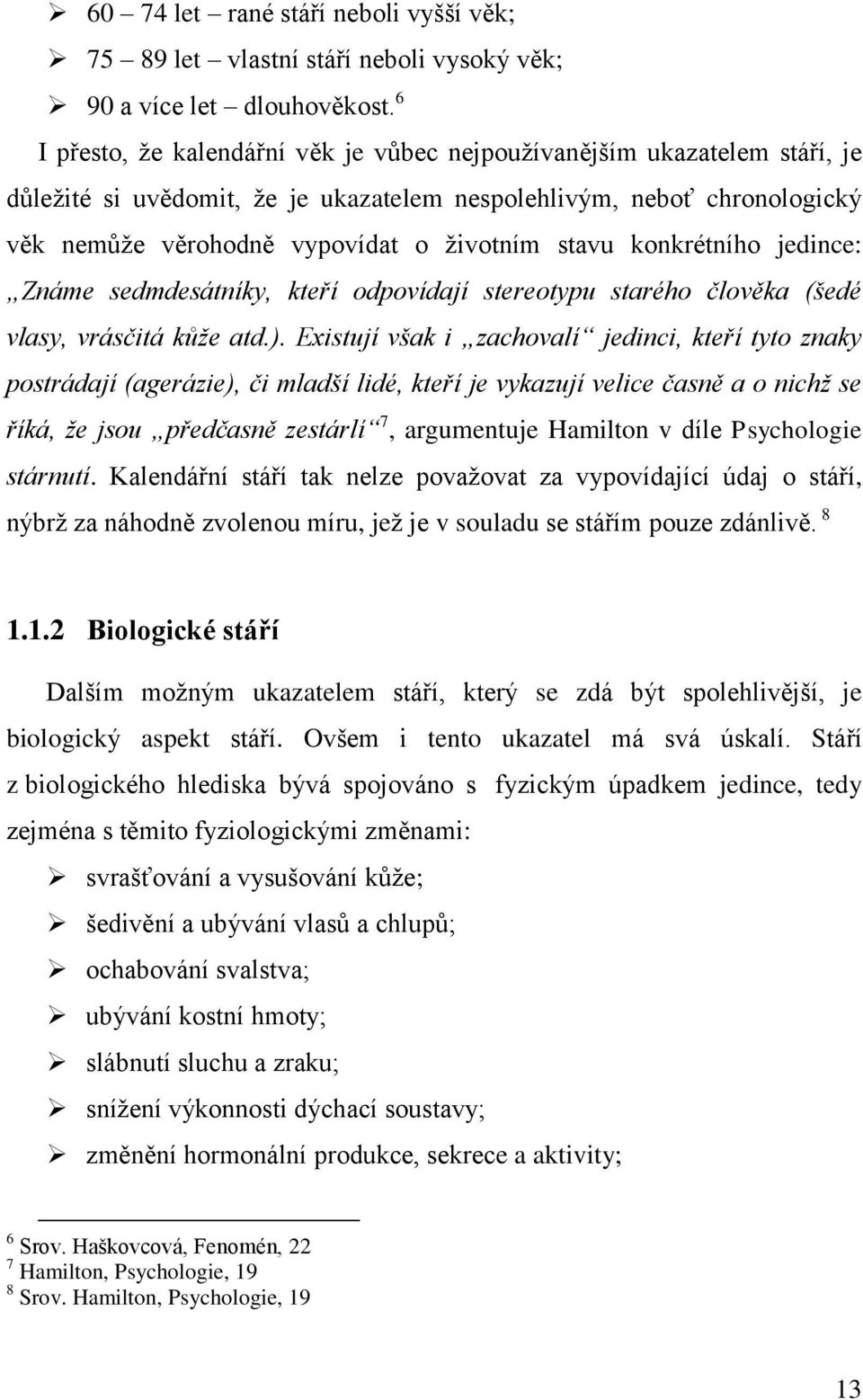 konkrétního jedince: Známe sedmdesátníky, kteří odpovídají stereotypu starého člověka (šedé vlasy, vrásčitá kůže atd.).
