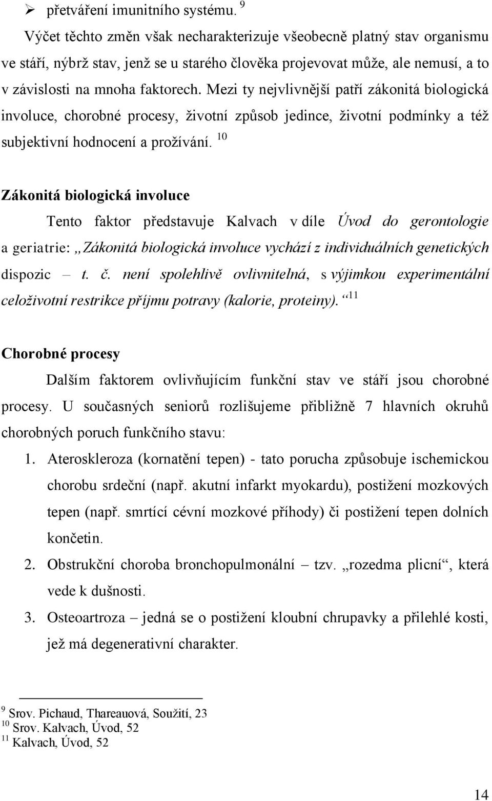 Mezi ty nejvlivnější patří zákonitá biologická involuce, chorobné procesy, životní způsob jedince, životní podmínky a též subjektivní hodnocení a prožívání.