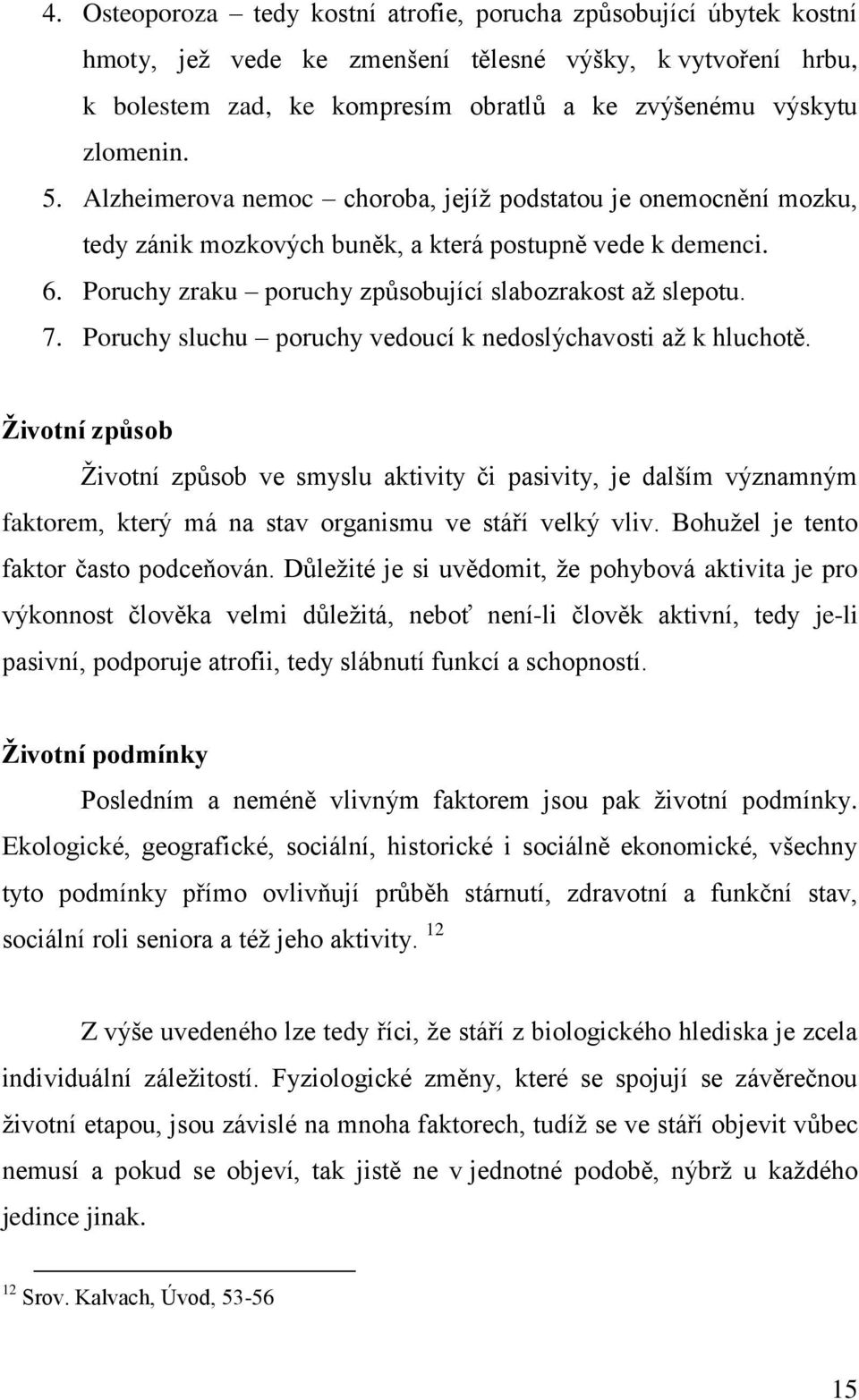 Poruchy sluchu poruchy vedoucí k nedoslýchavosti až k hluchotě.