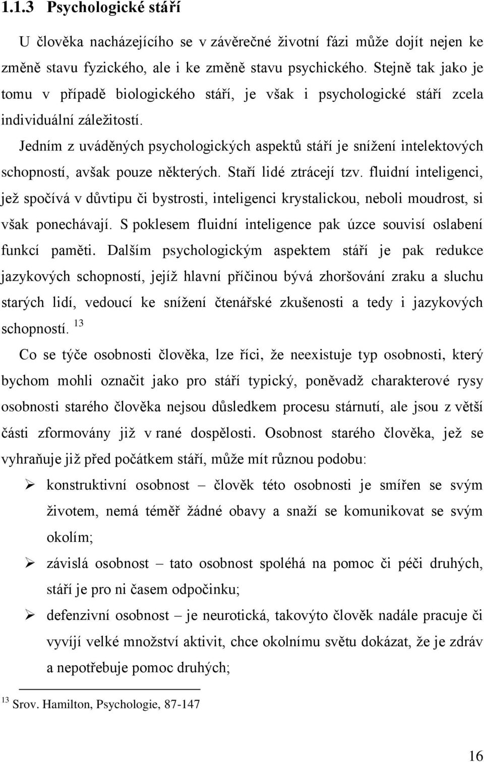 Jedním z uváděných psychologických aspektů stáří je snížení intelektových schopností, avšak pouze některých. Staří lidé ztrácejí tzv.