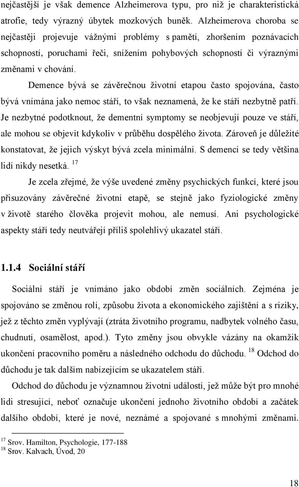 Demence bývá se závěrečnou životní etapou často spojována, často bývá vnímána jako nemoc stáří, to však neznamená, že ke stáří nezbytně patří.