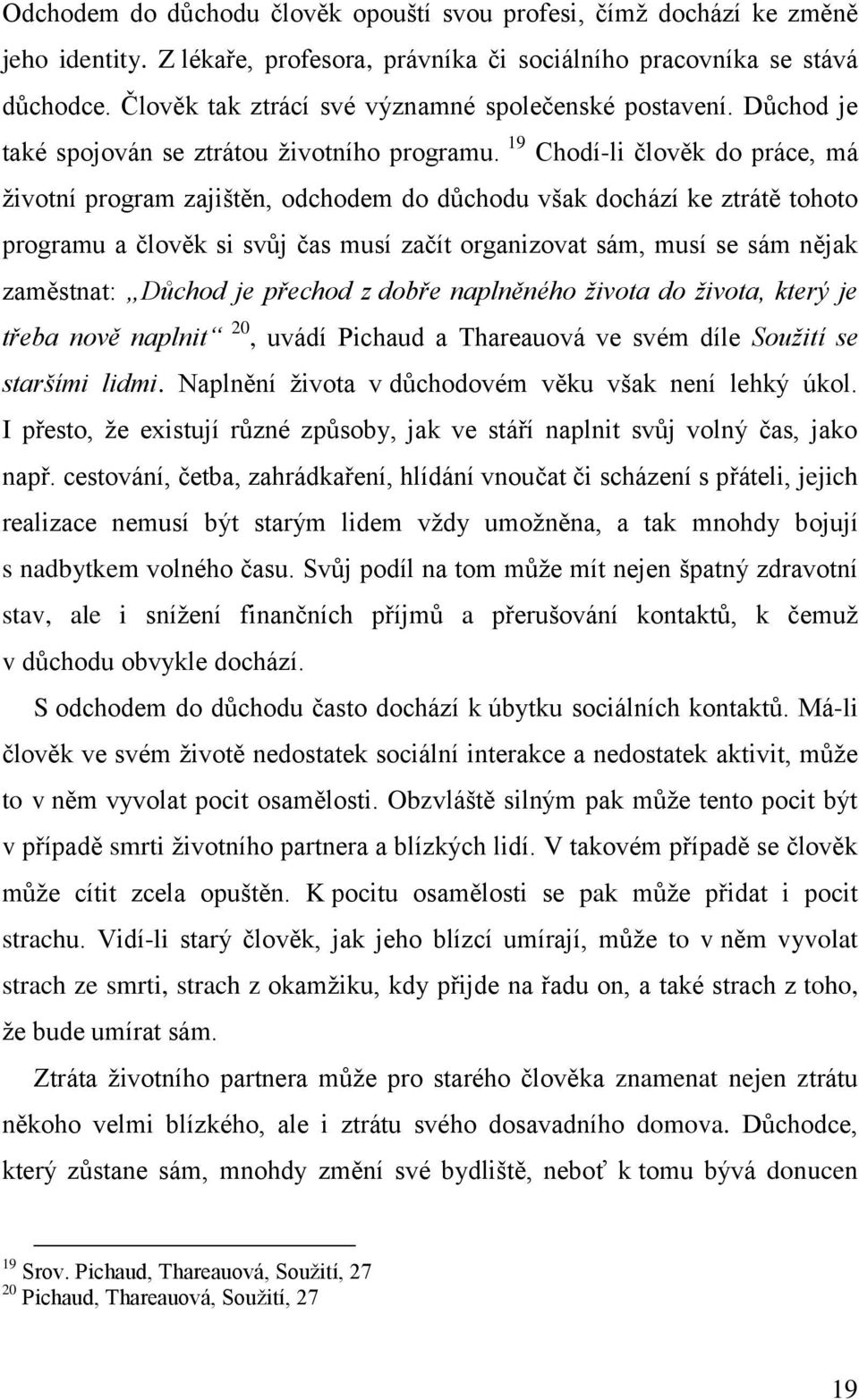 19 Chodí-li člověk do práce, má životní program zajištěn, odchodem do důchodu však dochází ke ztrátě tohoto programu a člověk si svůj čas musí začít organizovat sám, musí se sám nějak zaměstnat: