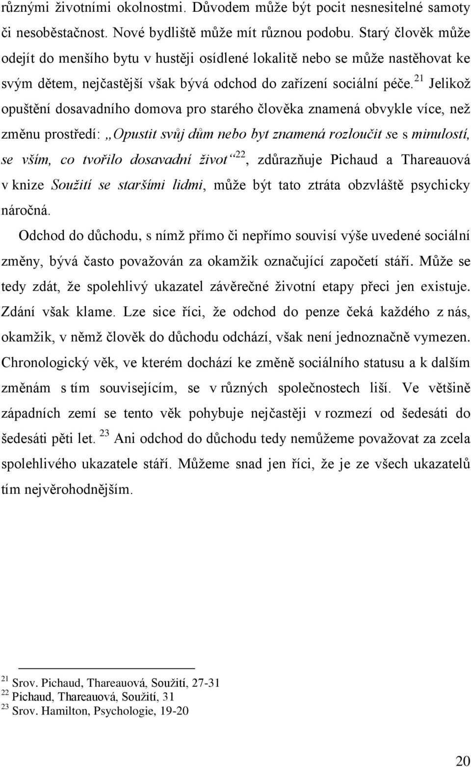 21 Jelikož opuštění dosavadního domova pro starého člověka znamená obvykle více, než změnu prostředí: Opustit svůj dům nebo byt znamená rozloučit se s minulostí, se vším, co tvořilo dosavadní život