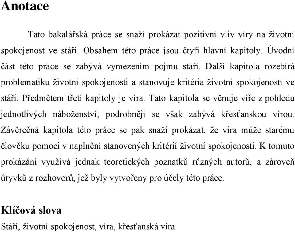 Tato kapitola se věnuje víře z pohledu jednotlivých náboženství, podrobněji se však zabývá křesťanskou vírou.