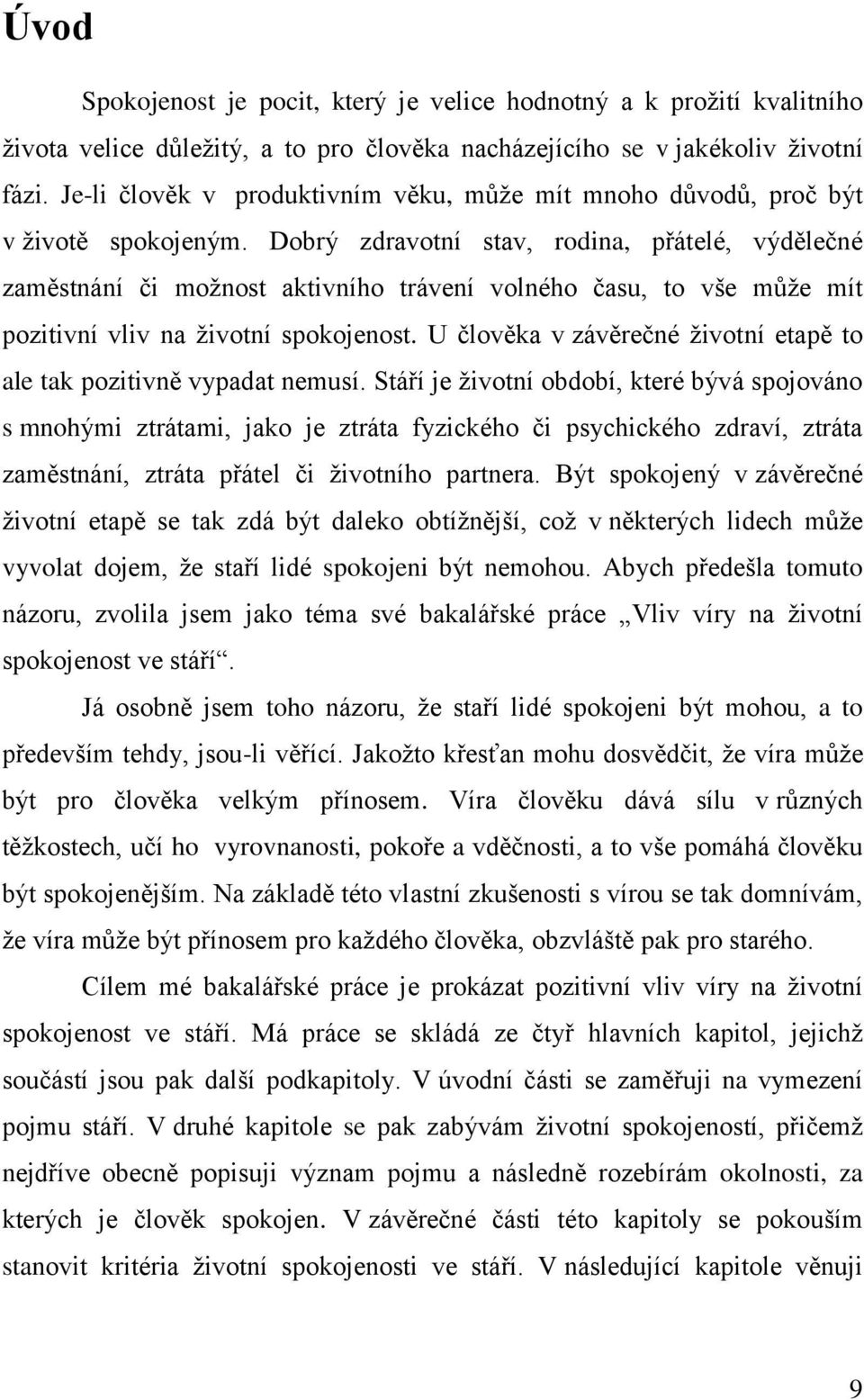 Dobrý zdravotní stav, rodina, přátelé, výdělečné zaměstnání či možnost aktivního trávení volného času, to vše může mít pozitivní vliv na životní spokojenost.