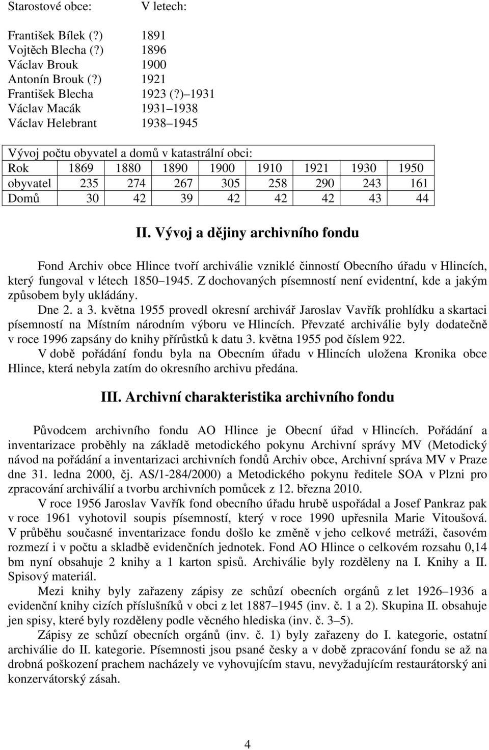 42 39 42 42 42 43 44 II. Vývoj a dějiny archivního fondu Fond Archiv obce Hlince tvoří archiválie vzniklé činností Obecního úřadu v Hlincích, který fungoval v létech 1850 1945.