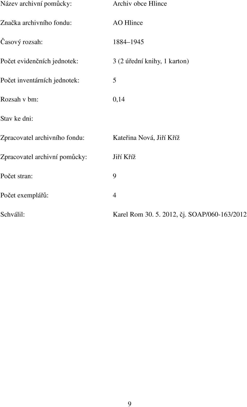 bm: 0,14 Stav ke dni: Zpracovatel archivního fondu: Zpracovatel archivní pomůcky: Kateřina Nová, Jiří