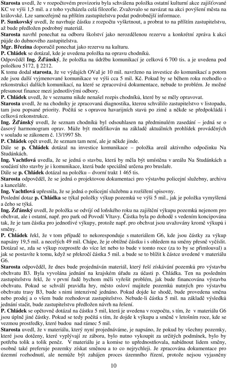 Sunkovský uvedl, že navrhuje částku z rozpočtu vyškrtnout, a probrat to na příštím zastupitelstvu, až bude předložen podrobný materiál.