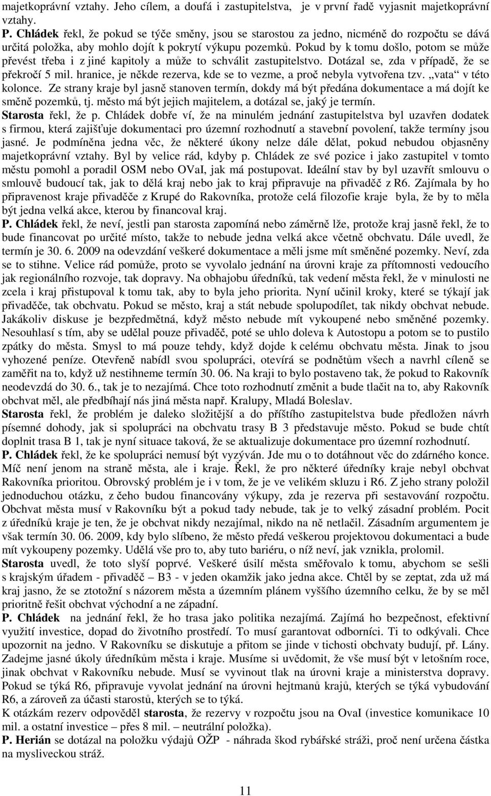 Pokud by k tomu došlo, potom se může převést třeba i z jiné kapitoly a může to schválit zastupitelstvo. Dotázal se, zda v případě, že se překročí 5 mil.