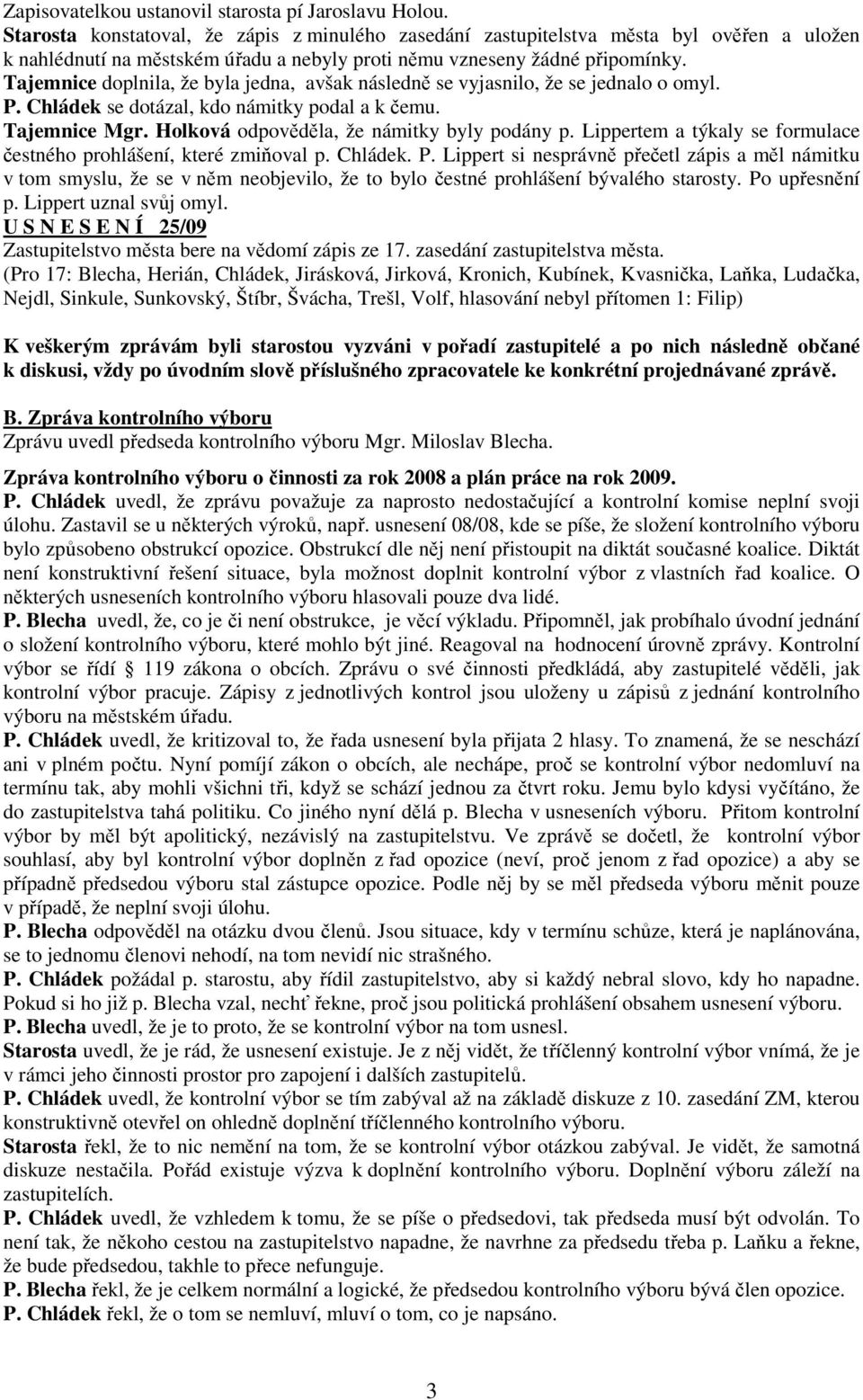 Tajemnice doplnila, že byla jedna, avšak následně se vyjasnilo, že se jednalo o omyl. P. Chládek se dotázal, kdo námitky podal a k čemu. Tajemnice Mgr. Holková odpověděla, že námitky byly podány p.