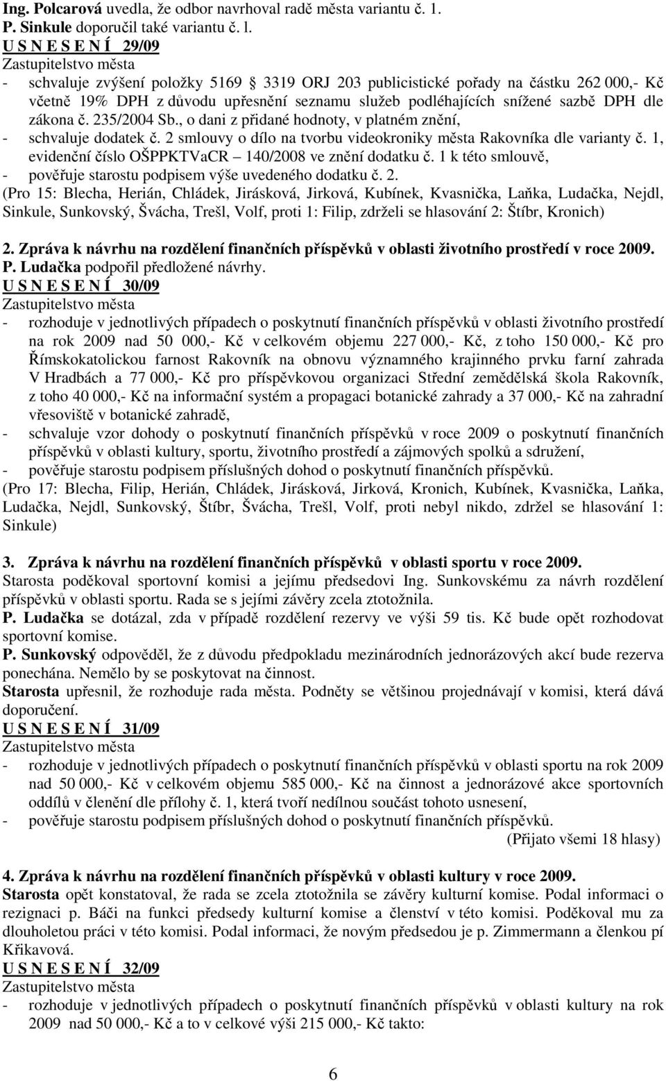 zákona č. 235/2004 Sb., o dani z přidané hodnoty, v platném znění, - schvaluje dodatek č. 2 smlouvy o dílo na tvorbu videokroniky města Rakovníka dle varianty č.