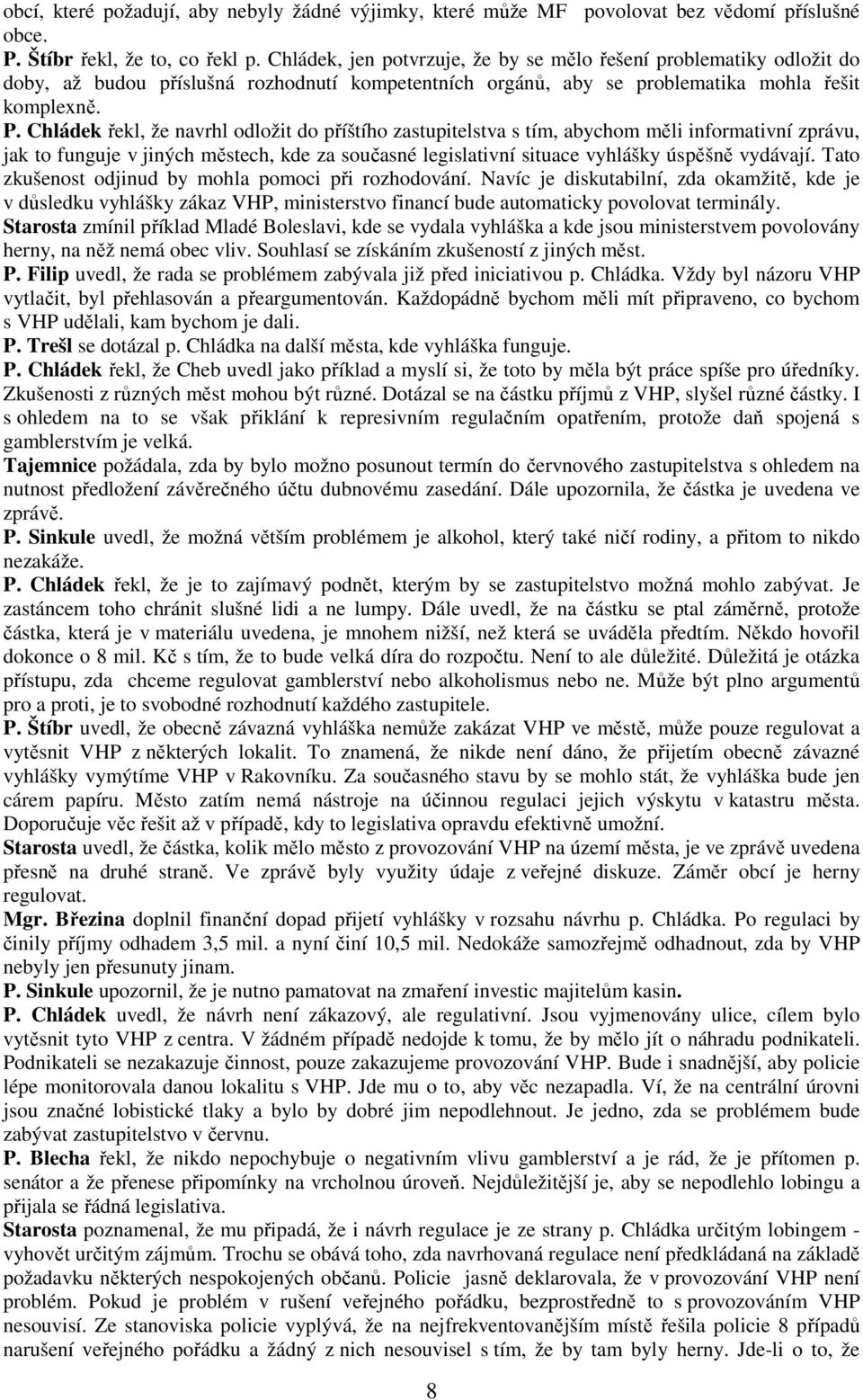 Chládek řekl, že navrhl odložit do příštího zastupitelstva s tím, abychom měli informativní zprávu, jak to funguje v jiných městech, kde za současné legislativní situace vyhlášky úspěšně vydávají.