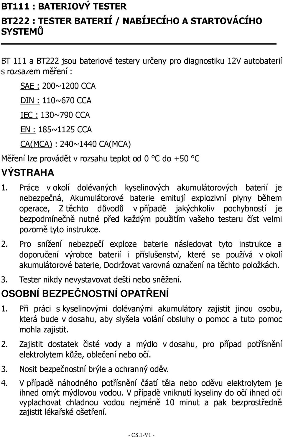 Práce v okolí dolévaných kyselinových akumulátorových baterií je nebezpečná, Akumulátorové baterie emitují explozivní plyny během operace, Z těchto důvodů v případě jakýchkoliv pochybností je