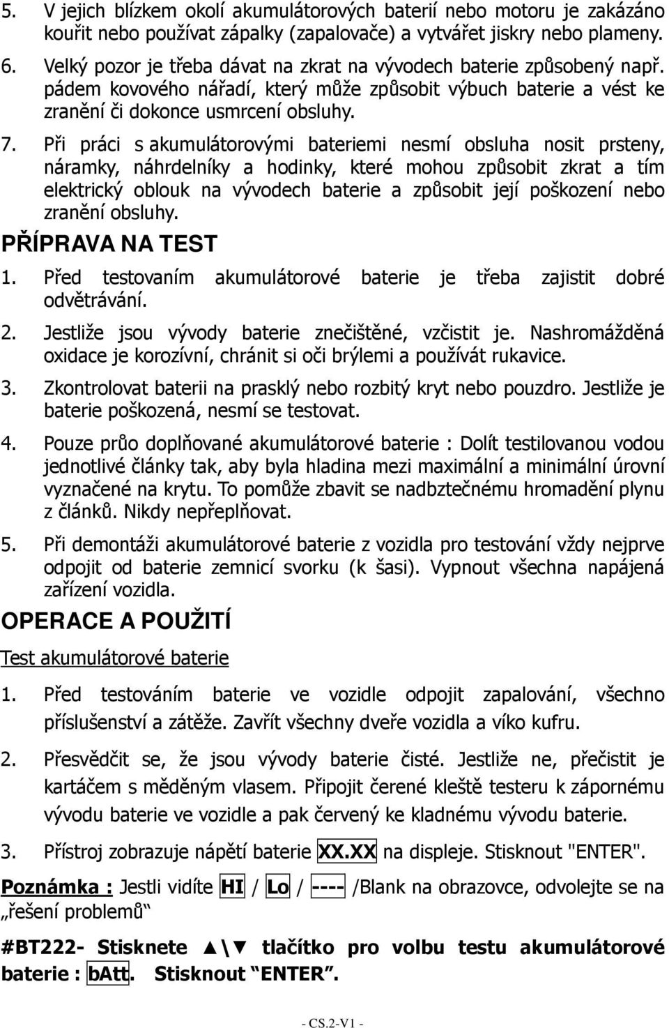 Při práci s akumulátorovými bateriemi nesmí obsluha nosit prsteny, náramky, náhrdelníky a hodinky, které mohou způsobit zkrat a tím elektrický oblouk na vývodech baterie a způsobit její poškození