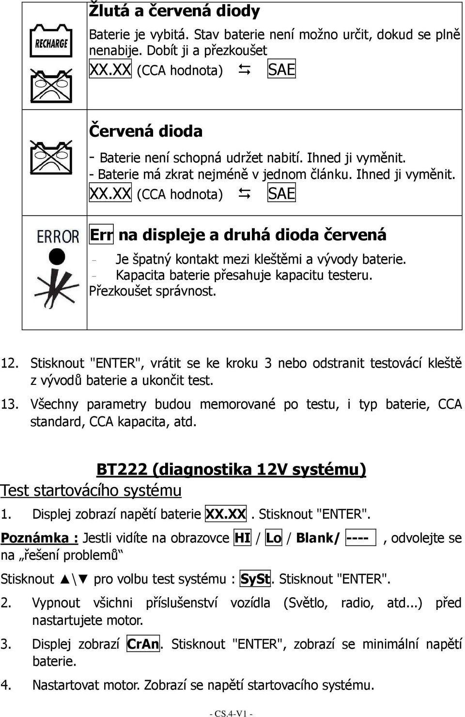 Přezkoušet správnost. 12. Stisknout "ENTER", vrátit se ke kroku 3 nebo odstranit testovácí kleště z vývodů baterie a ukončit test. 13.