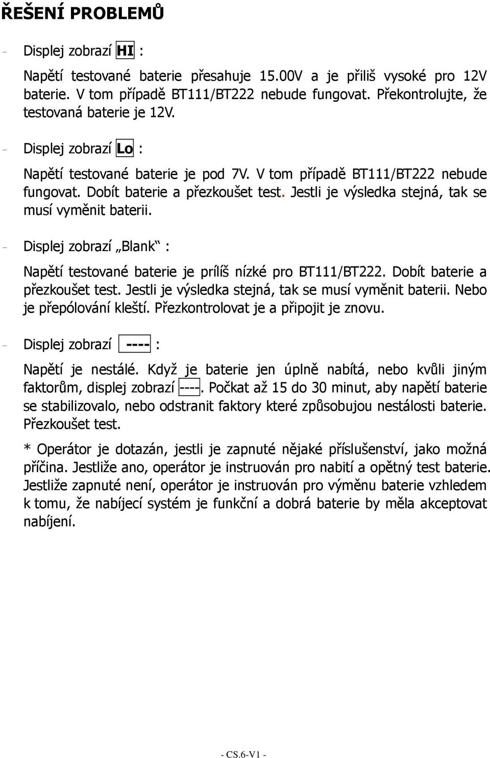 Jestli je výsledka stejná, tak se musí vyměnit baterii. Displej zobrazí Blank : Napětí testované baterie je prílíš nízké pro BT111/BT222. Dobít baterie a přezkoušet test.