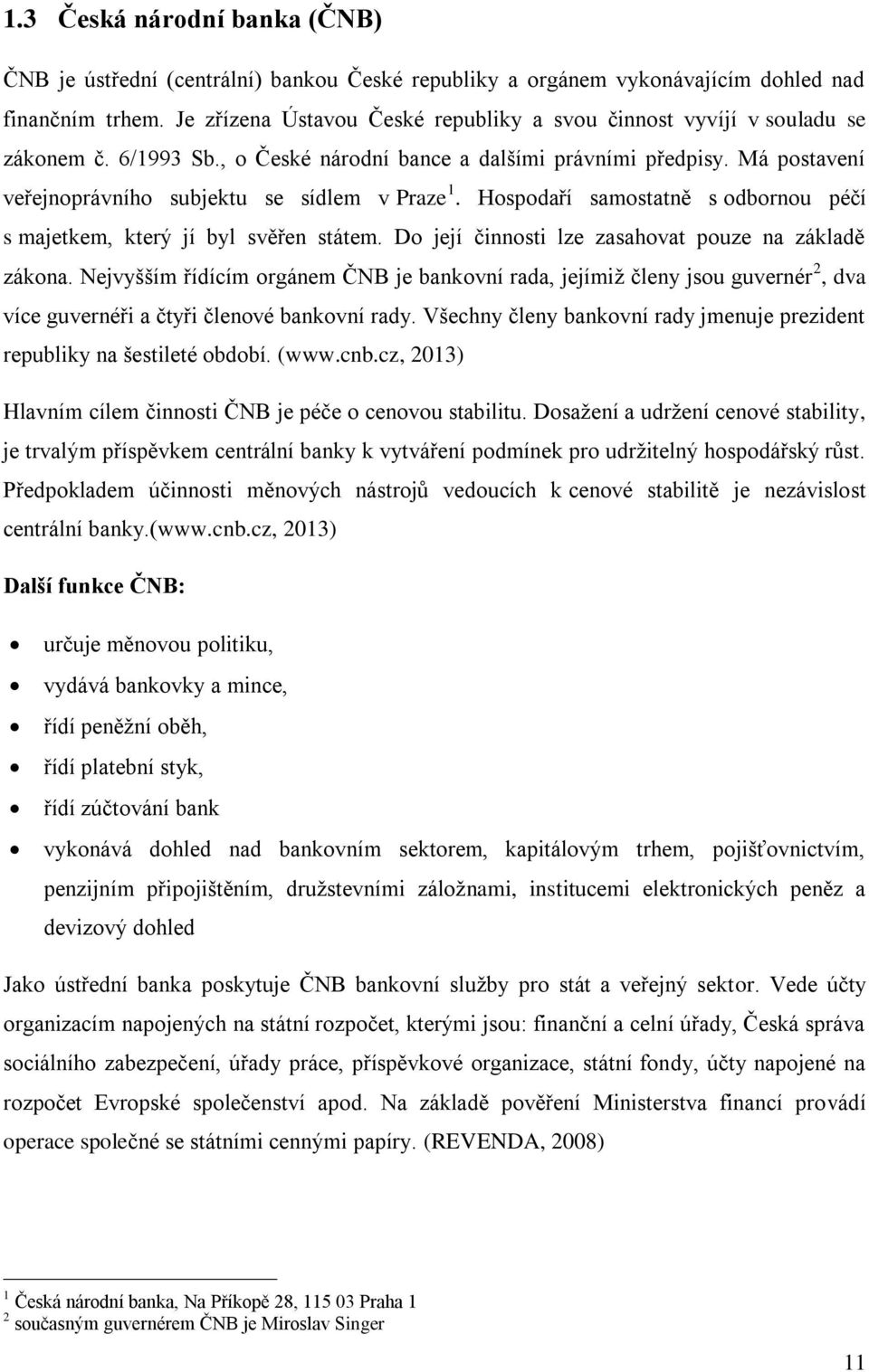 Má postavení veřejnoprávního subjektu se sídlem v Praze 1. Hospodaří samostatně s odbornou péčí s majetkem, který jí byl svěřen státem. Do její činnosti lze zasahovat pouze na základě zákona.
