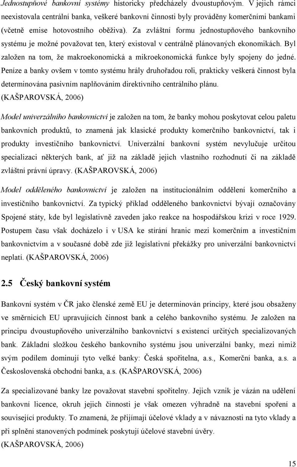 Za zvláštní formu jednostupňového bankovního systému je moţné povaţovat ten, který existoval v centrálně plánovaných ekonomikách.