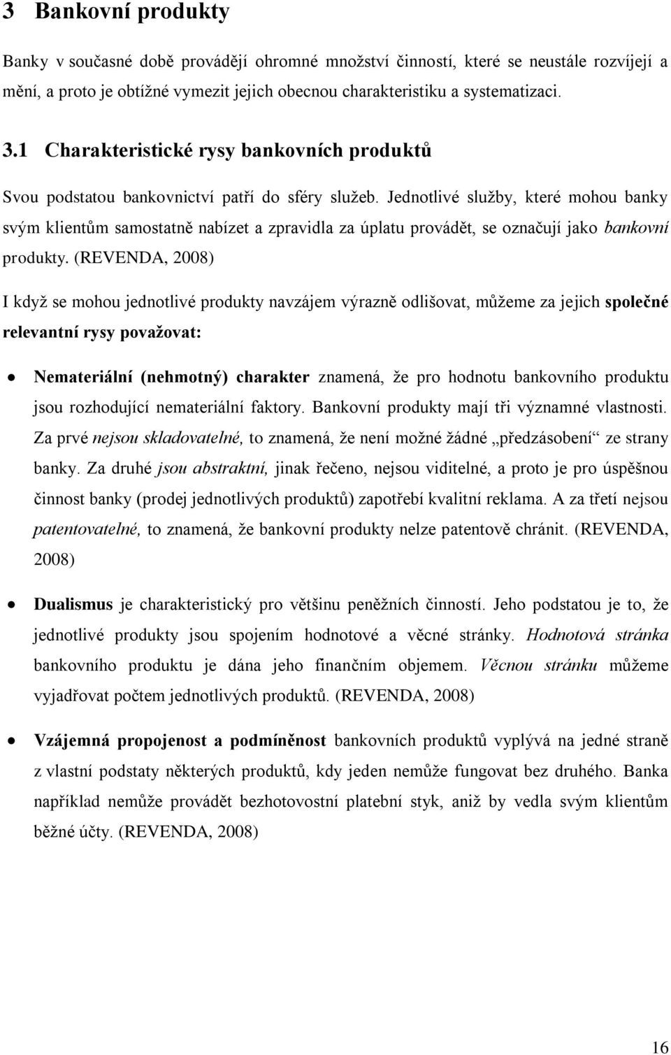 Jednotlivé sluţby, které mohou banky svým klientům samostatně nabízet a zpravidla za úplatu provádět, se označují jako bankovní produkty.