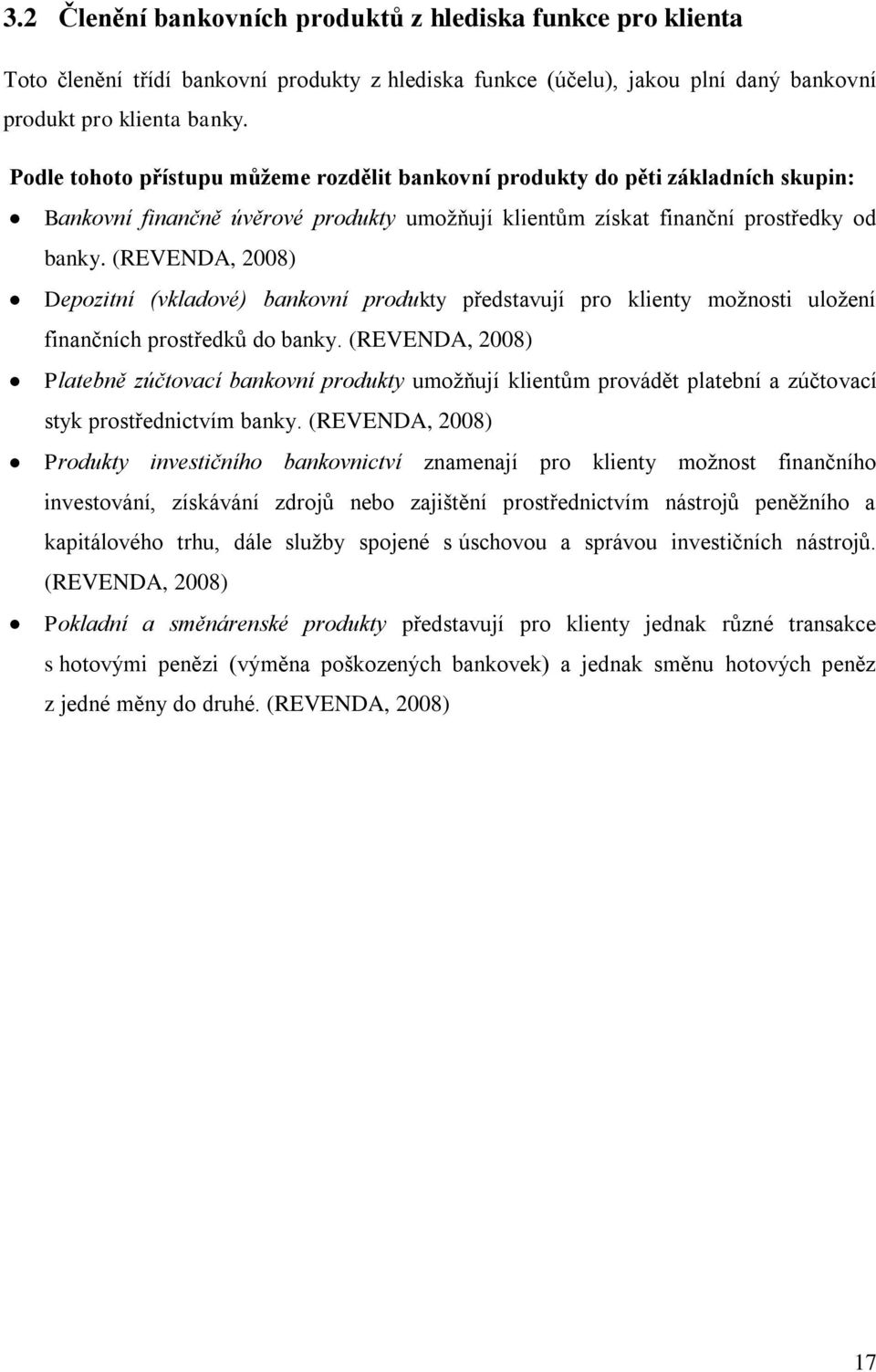 (REVENDA, 2008) Depozitní (vkladové) bankovní produkty představují pro klienty moţnosti uloţení finančních prostředků do banky.