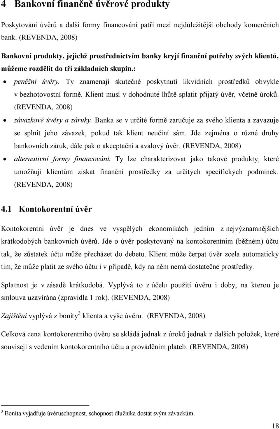 Ty znamenají skutečné poskytnutí likvidních prostředků obvykle v bezhotovostní formě. Klient musí v dohodnuté lhůtě splatit přijatý úvěr, včetně úroků. (REVENDA, 2008) závazkové úvěry a záruky.
