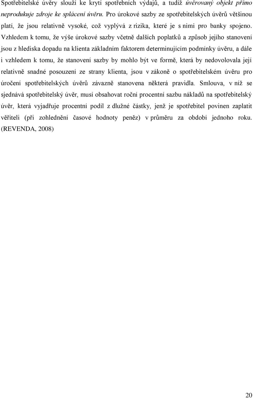 Vzhledem k tomu, ţe výše úrokové sazby včetně dalších poplatků a způsob jejího stanovení jsou z hlediska dopadu na klienta základním faktorem determinujícím podmínky úvěru, a dále i vzhledem k tomu,