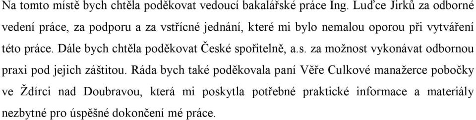 práce. Dále bych chtěla poděkovat České spořitelně, a.s. za moţnost vykonávat odbornou praxi pod jejich záštitou.