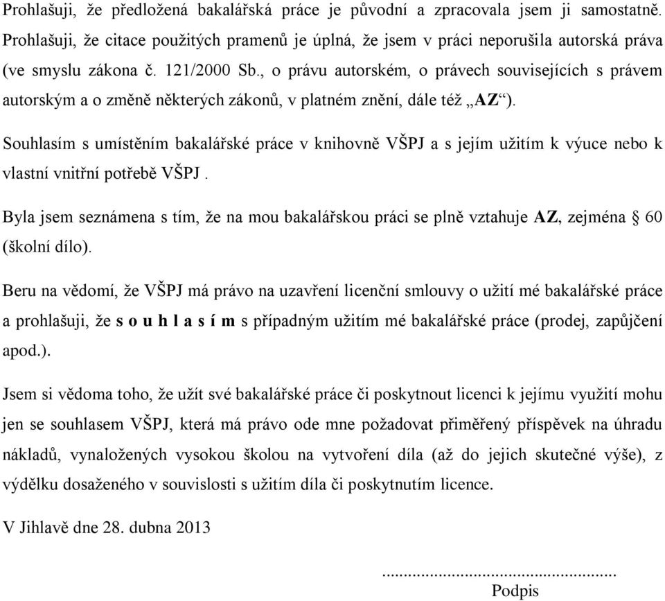 Souhlasím s umístěním bakalářské práce v knihovně VŠPJ a s jejím uţitím k výuce nebo k vlastní vnitřní potřebě VŠPJ.