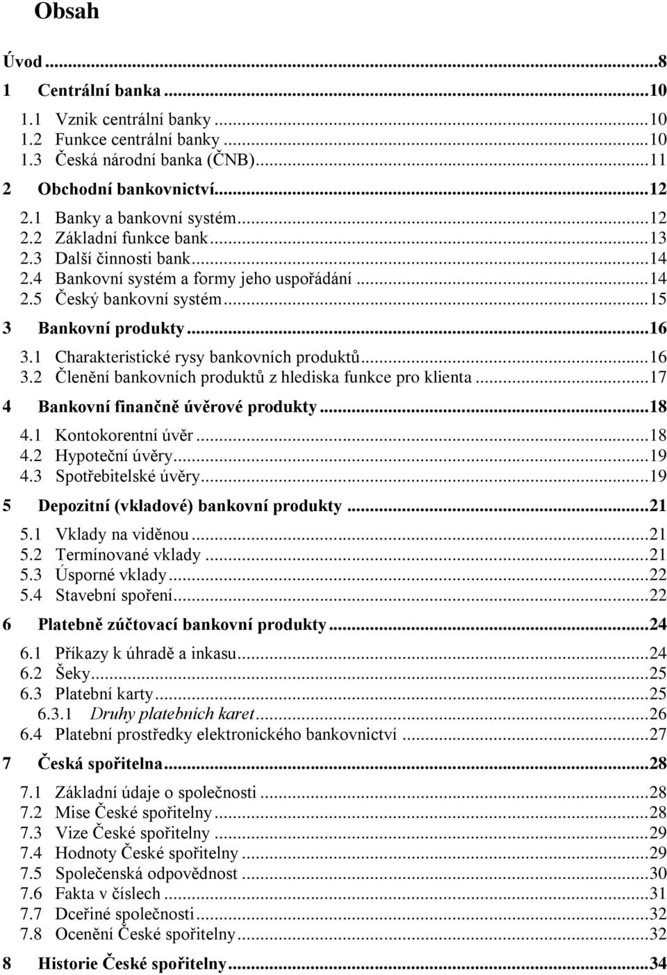 1 Charakteristické rysy bankovních produktů... 16 3.2 Členění bankovních produktů z hlediska funkce pro klienta... 17 4 Bankovní finančně úvěrové produkty... 18 4.1 Kontokorentní úvěr... 18 4.2 Hypoteční úvěry.
