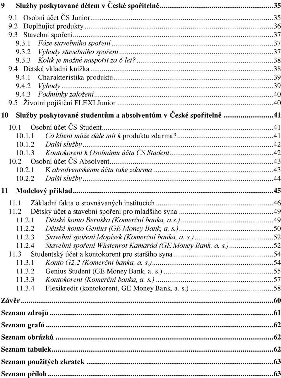 5 Ţivotní pojištění FLEXI Junior... 40 10 Sluţby poskytované studentům a absolventům v České spořitelně... 41 10.1 Osobní účet ČS Student... 41 10.1.1 Co klient může dále mít k produktu zdarma?... 41 10.1.2 Další služby.