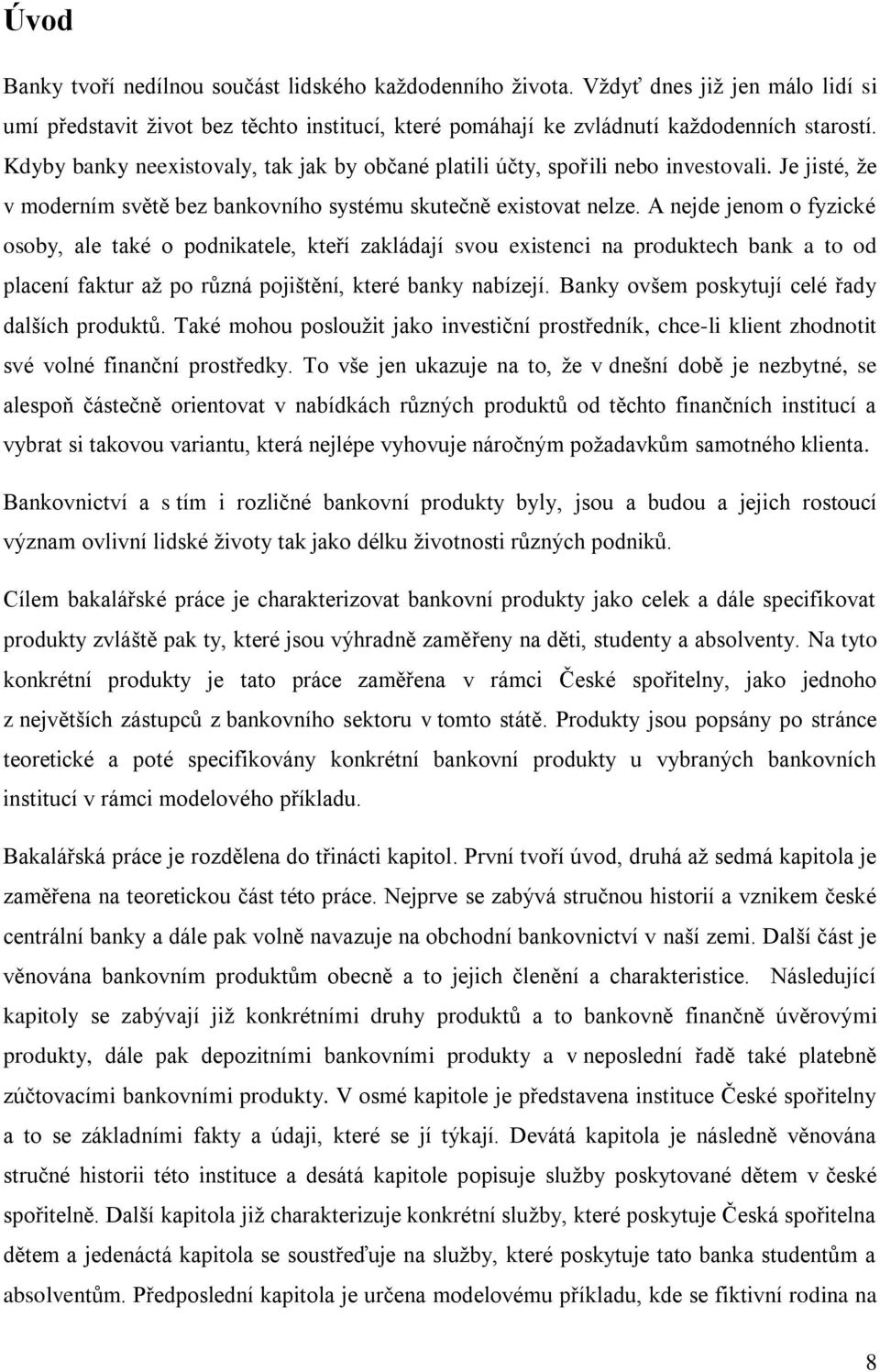 A nejde jenom o fyzické osoby, ale také o podnikatele, kteří zakládají svou existenci na produktech bank a to od placení faktur aţ po různá pojištění, které banky nabízejí.