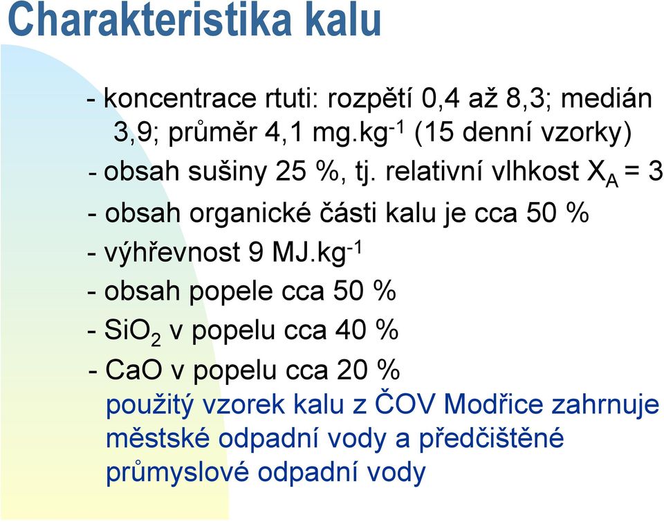 relativní vlhkost X A = 3 - obsah organické části kalu je cca 50 % -výhřevnost 9 MJ.