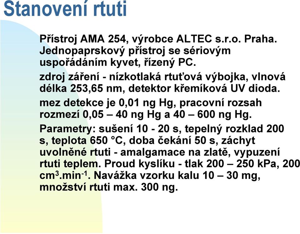 mez detekce je 0,01 ng Hg, pracovní rozsah rozmezí 0,05 40 ng Hg a 40 600 ng Hg.