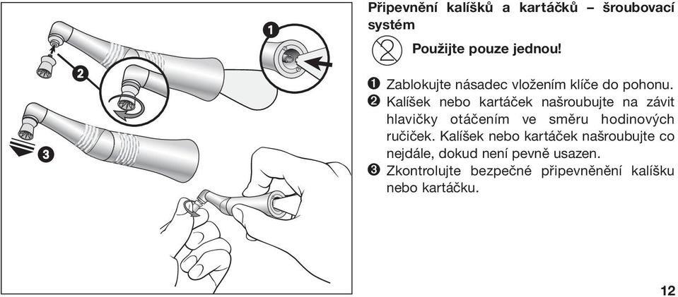 ➋ Kalíšek nebo kartáček našroubujte na závit hlavičky otáčením ve směru hodinových