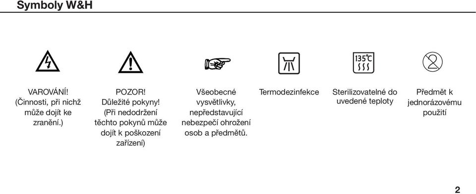 (Při nedodržení těchto pokynů může dojít k poškození zařízení) Všeobecné