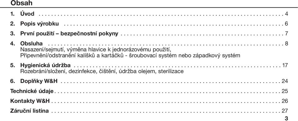 .......................................................................... 8 Nasazení/sejmutí, výměna hlavice k jednorázovému použití, Připevnění/odstranění kalíšků a kartáčků - šroubovací systém nebo západkový systém 5.