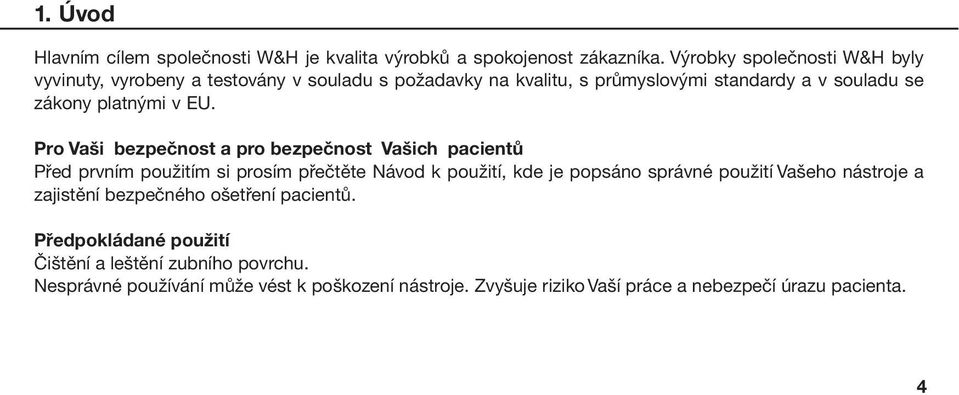 v EU. Pro Vaši bezpečnost a pro bezpečnost Vašich pacientů Před prvním použitím si prosím přečtěte Návod k použití, kde je popsáno správné použití