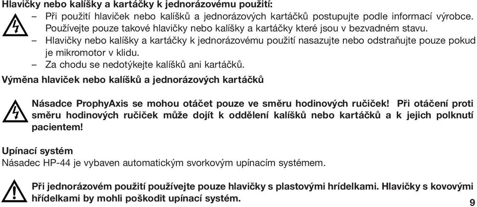 Hlavičky nebo kalíšky a kartáčky k jednorázovému použití nasazujte nebo odstraňujte pouze pokud je mikromotor v klidu. Za chodu se nedotýkejte kalíšků ani kartáčků.