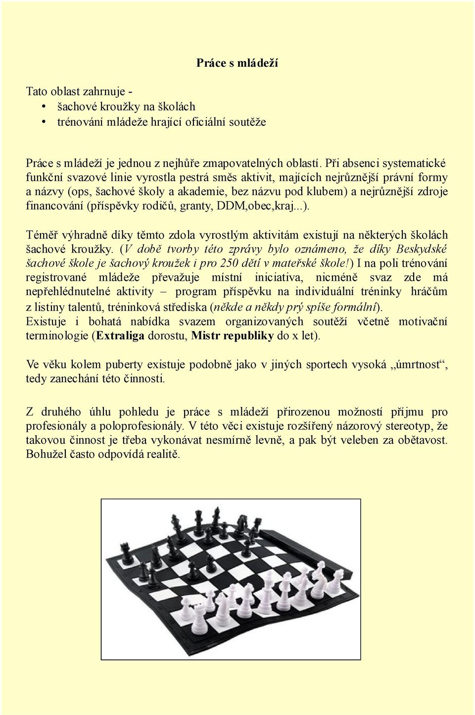 financování (příspěvky rodičů, granty, DDM,obec,kraj...). Téměř výhradně díky těmto zdola vyrostlým aktivitám existují na některých školách šachové kroužky.