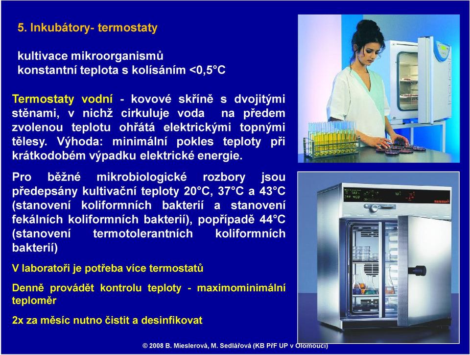 Pro běžné mikrobiologické rozbory jsou předepsány kultivační teploty 20 C, 37 C a43 C (stanovení koliformních bakterií a stanovení fekálních koliformních bakterií),