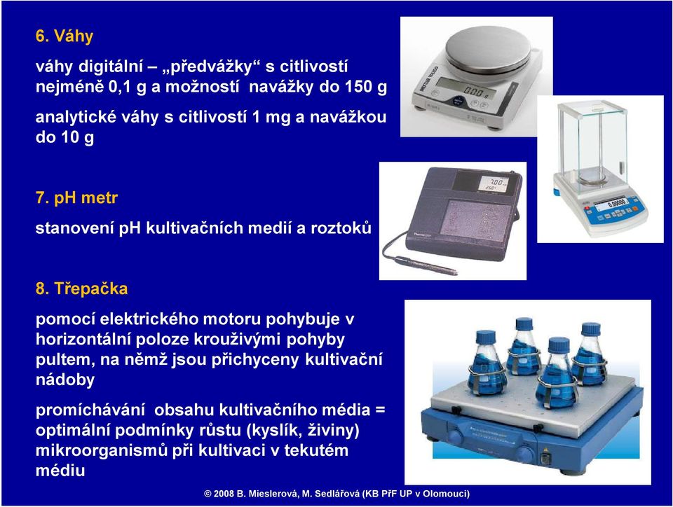 Třepačka pomocí elektrického motoru pohybuje v horizontální poloze krouživými pohyby pultem, na němž jsou