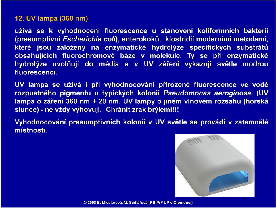 Ty se při enzymatické hydrolýze uvolňují do média a v UV záření vykazují světle modrou fluorescenci.