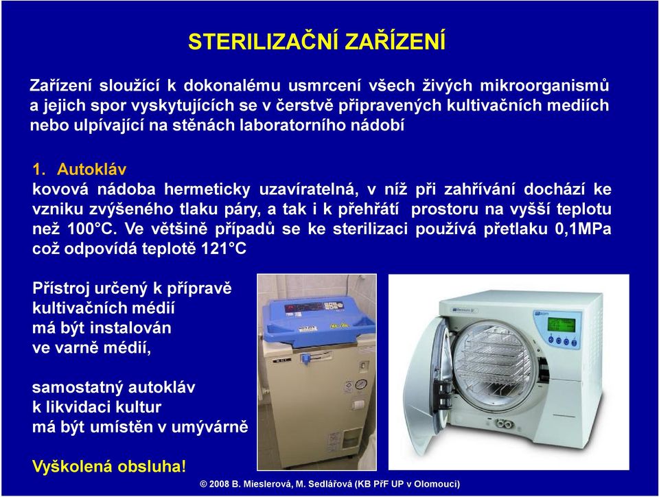 Autokláv kovová nádoba hermeticky uzavíratelná, vníž přizahřívání dochází ke vzniku zvýšeného tlaku páry,atak ikpřehřátí prostoru na vyšší teplotu než 100