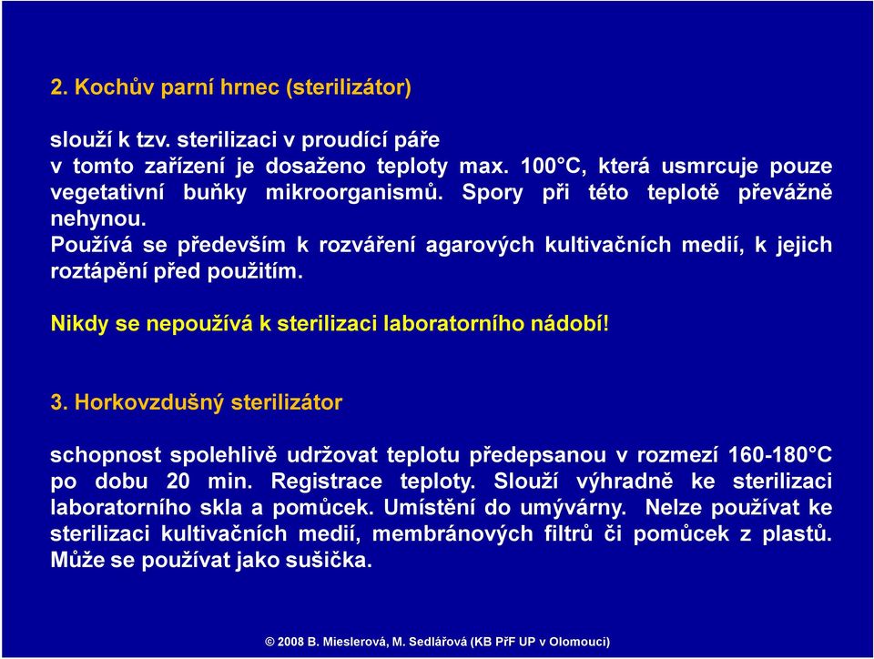 Používá se především krozváření agarových kultivačních medií, kjejich roztápěnípřed použitím. Nikdy se nepoužívá ksterilizaci laboratorního nádobí! 3.